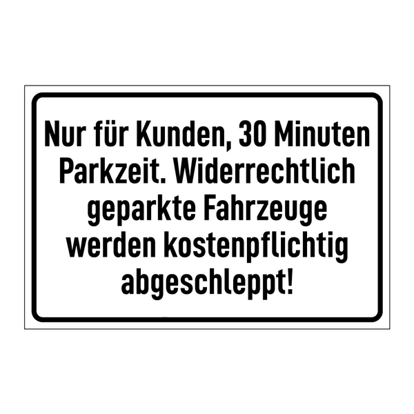 Nur für Kunden, 30 Minuten Parkzeit. Widerrechtlich geparkte Fahrzeuge werden kostenpflichtig abgeschleppt!