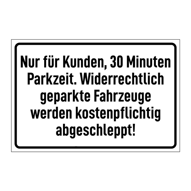 Nur für Kunden, 30 Minuten Parkzeit. Widerrechtlich geparkte Fahrzeuge werden kostenpflichtig abgeschleppt!