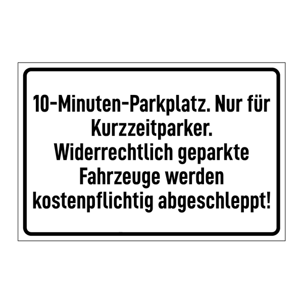 10-Minuten-Parkplatz. Nur für Kurzzeitparker. Widerrechtlich geparkte Fahrzeuge werden kostenpflichtig abgeschleppt!