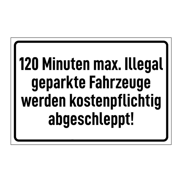 120 Minuten max. Illegal geparkte Fahrzeuge werden kostenpflichtig abgeschleppt!