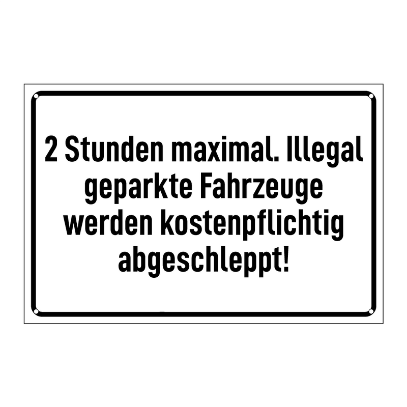 2 Stunden maximal. Illegal geparkte Fahrzeuge werden kostenpflichtig abgeschleppt!