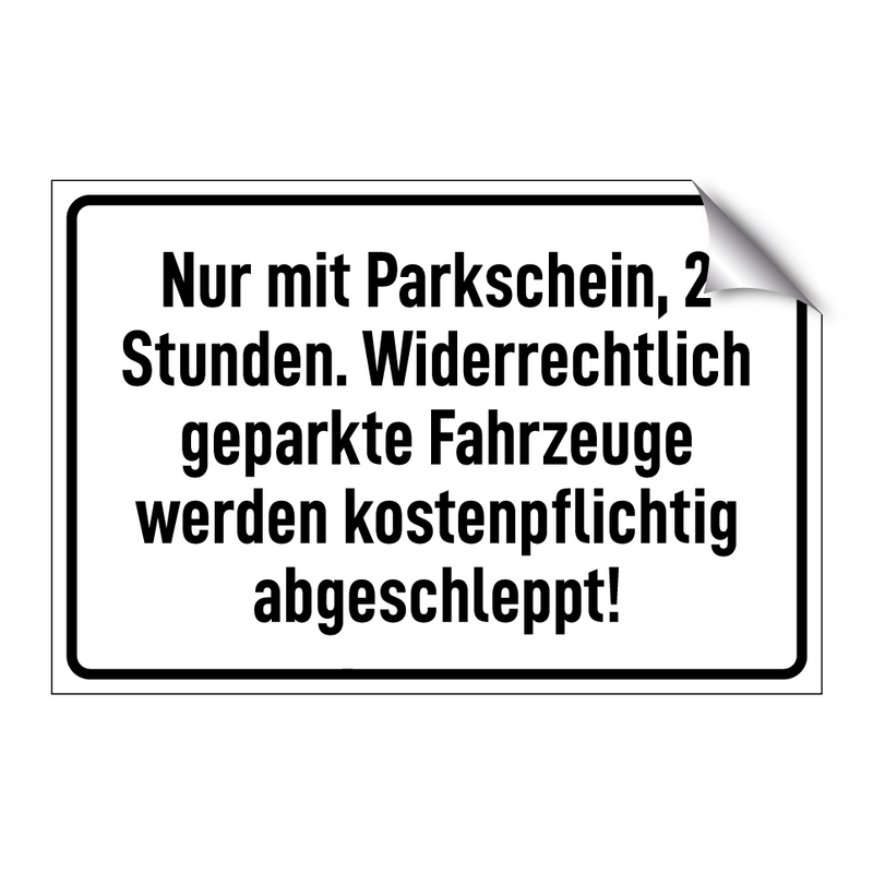 Nur mit Parkschein, 2 Stunden. Widerrechtlich geparkte Fahrzeuge werden kostenpflichtig abgeschleppt!
