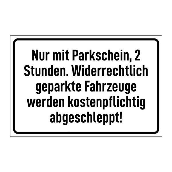 Nur mit Parkschein, 2 Stunden. Widerrechtlich geparkte Fahrzeuge werden kostenpflichtig abgeschleppt!