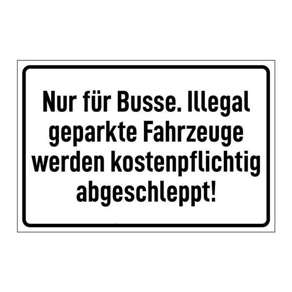 Nur für Busse. Illegal geparkte Fahrzeuge werden kostenpflichtig abgeschleppt!
