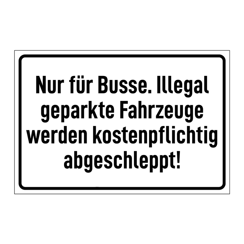 Nur für Busse. Illegal geparkte Fahrzeuge werden kostenpflichtig abgeschleppt!