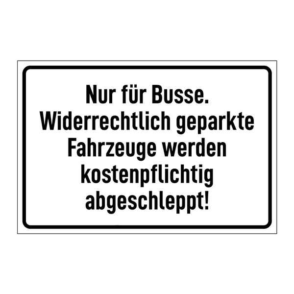 Nur für Busse. Widerrechtlich geparkte Fahrzeuge werden kostenpflichtig abgeschleppt!
