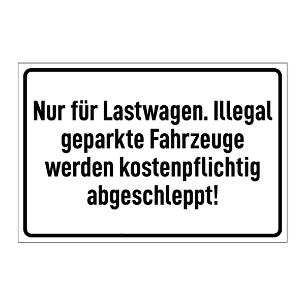 Nur für Lastwagen. Illegal geparkte Fahrzeuge werden kostenpflichtig abgeschleppt!