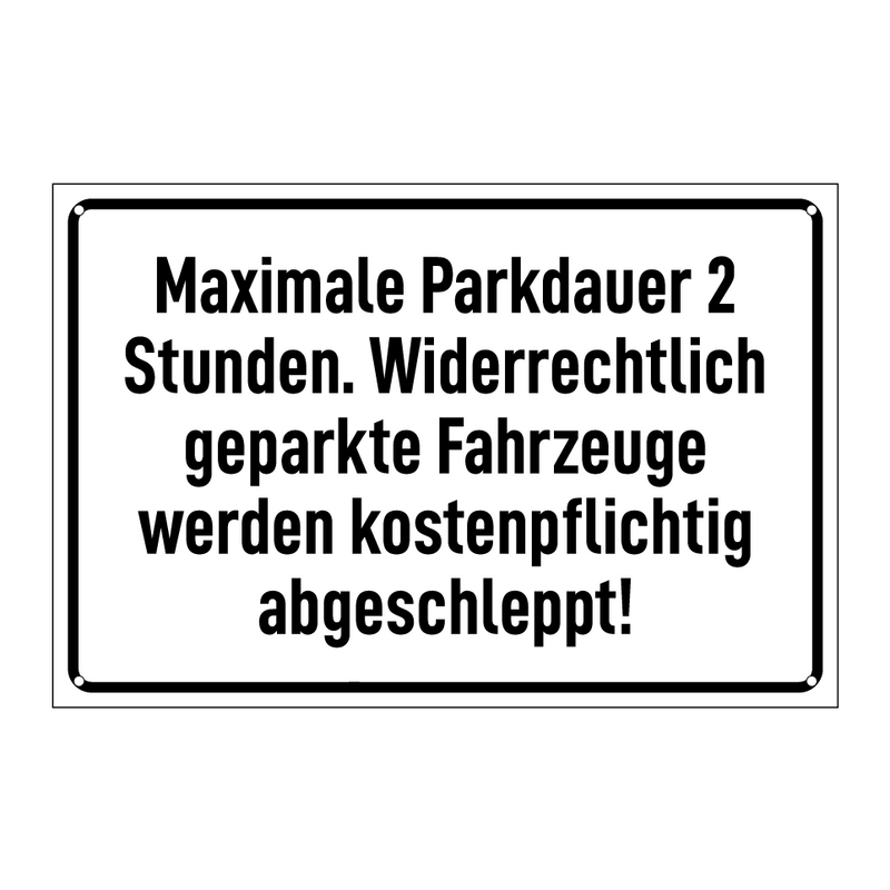 Maximale Parkdauer 2 Stunden. Widerrechtlich geparkte Fahrzeuge werden kostenpflichtig abgeschleppt!