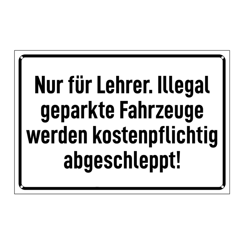 Nur für Lehrer. Illegal geparkte Fahrzeuge werden kostenpflichtig abgeschleppt!