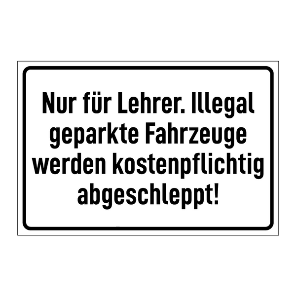 Nur für Lehrer. Illegal geparkte Fahrzeuge werden kostenpflichtig abgeschleppt!