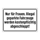 Nur für Frauen. Illegal geparkte Fahrzeuge werden kostenpflichtig abgeschleppt!