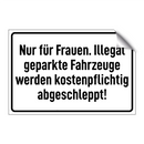 Nur für Frauen. Illegal geparkte Fahrzeuge werden kostenpflichtig abgeschleppt!
