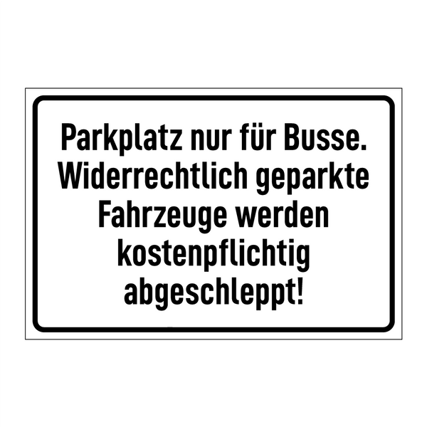 Parkplatz nur für Busse. Widerrechtlich geparkte Fahrzeuge werden kostenpflichtig abgeschleppt!