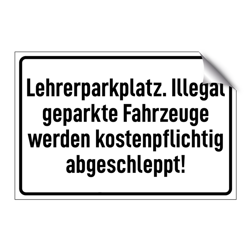 Lehrerparkplatz. Illegal geparkte Fahrzeuge werden kostenpflichtig abgeschleppt!