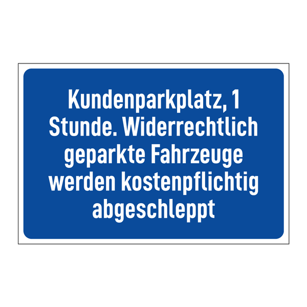 Kundenparkplatz, 1 Stunde. Widerrechtlich geparkte Fahrzeuge werden kostenpflichtig abgeschleppt