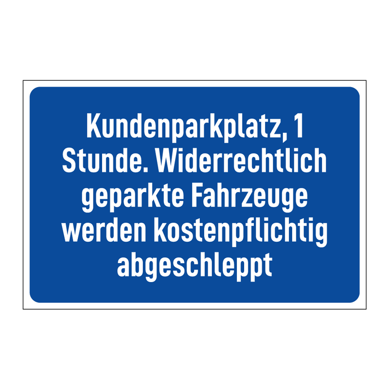 Kundenparkplatz, 1 Stunde. Widerrechtlich geparkte Fahrzeuge werden kostenpflichtig abgeschleppt