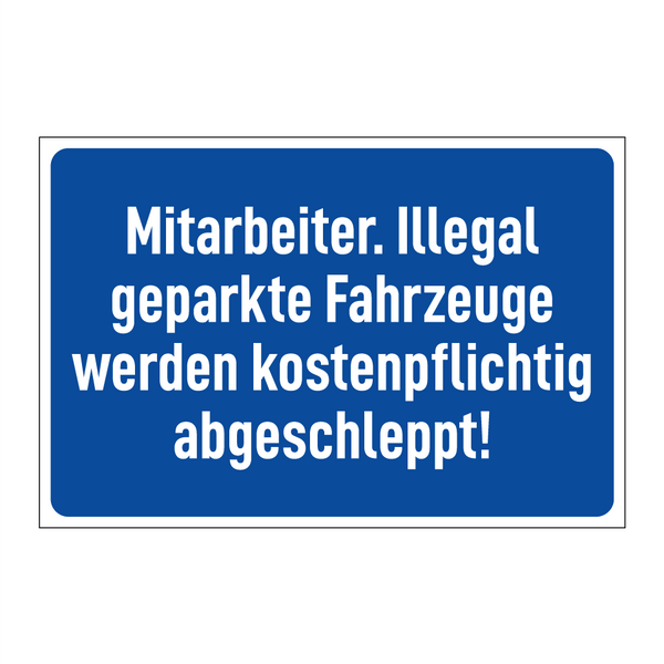 Mitarbeiter. Illegal geparkte Fahrzeuge werden kostenpflichtig abgeschleppt!