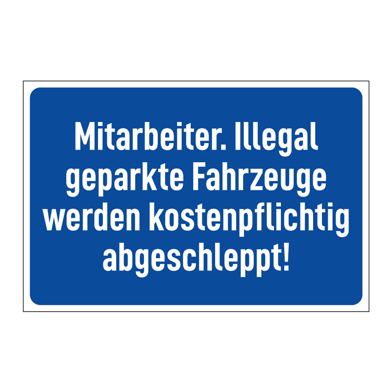 Mitarbeiter. Illegal geparkte Fahrzeuge werden kostenpflichtig abgeschleppt!
