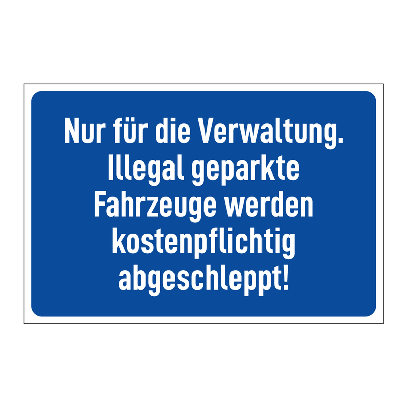 Nur für die Verwaltung. Illegal geparkte Fahrzeuge werden kostenpflichtig abgeschleppt!