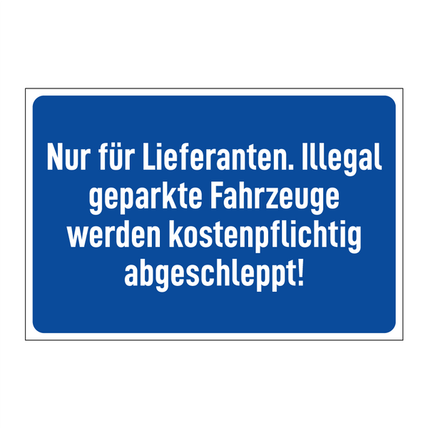 Nur für Lieferanten. Illegal geparkte Fahrzeuge werden kostenpflichtig abgeschleppt!