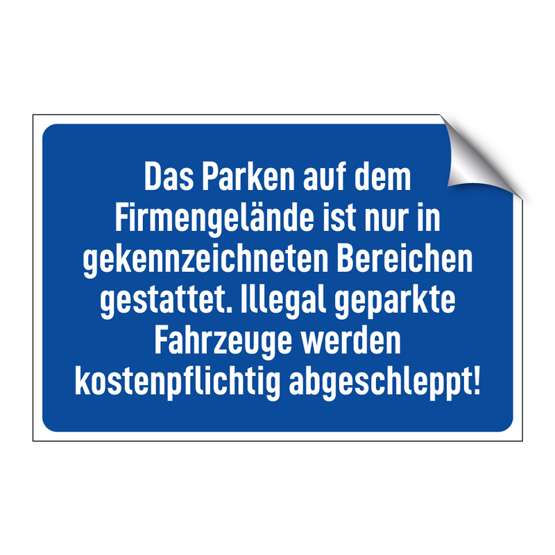 Das Parken auf dem Firmengelände ist nur in gekennzeichneten Bereichen gestattet. Illegal geparkte Fahrzeuge werden kostenpflichtig abgeschleppt!