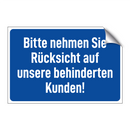 Bitte nehmen Sie Rücksicht auf unsere behinderten Kunden!