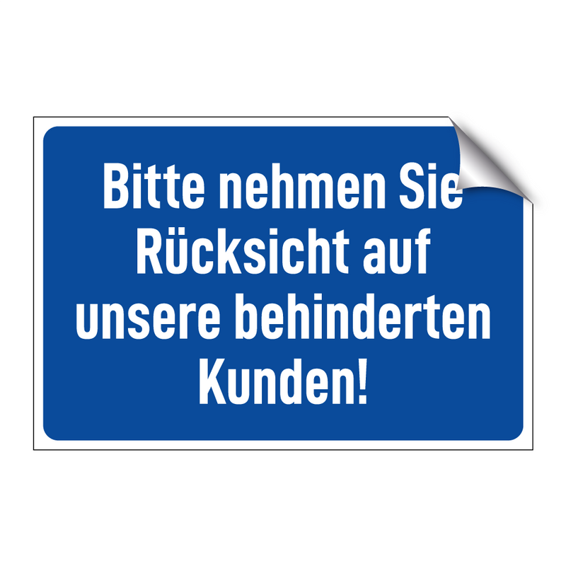 Bitte nehmen Sie Rücksicht auf unsere behinderten Kunden!