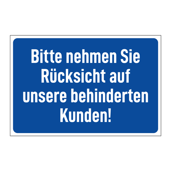 Bitte nehmen Sie Rücksicht auf unsere behinderten Kunden!