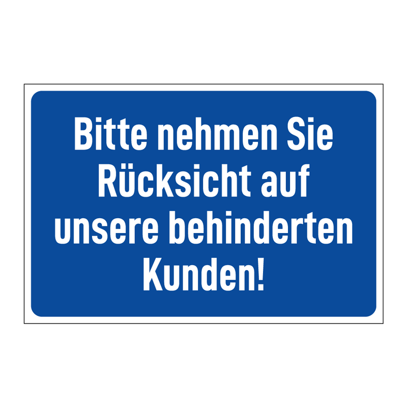 Bitte nehmen Sie Rücksicht auf unsere behinderten Kunden!