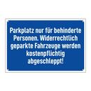 Parkplatz nur für behinderte Personen. Widerrechtlich geparkte Fahrzeuge werden kostenpflichtig abgeschleppt!