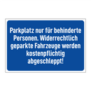 Parkplatz nur für behinderte Personen. Widerrechtlich geparkte Fahrzeuge werden kostenpflichtig abgeschleppt!