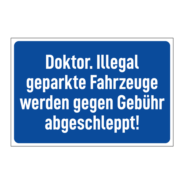 Doktor. Illegal geparkte Fahrzeuge werden gegen Gebühr abgeschleppt!