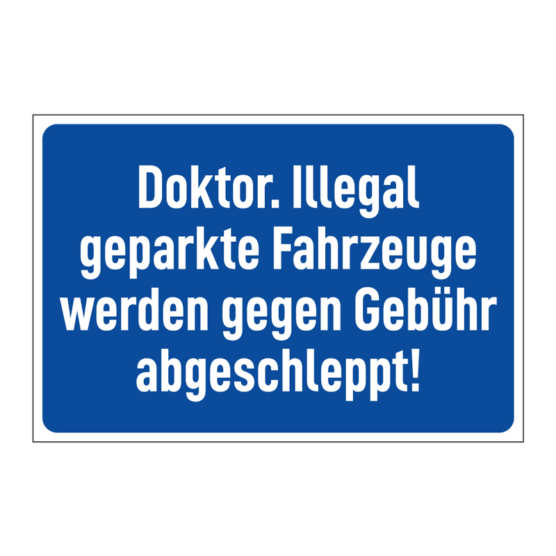 Doktor. Illegal geparkte Fahrzeuge werden gegen Gebühr abgeschleppt!