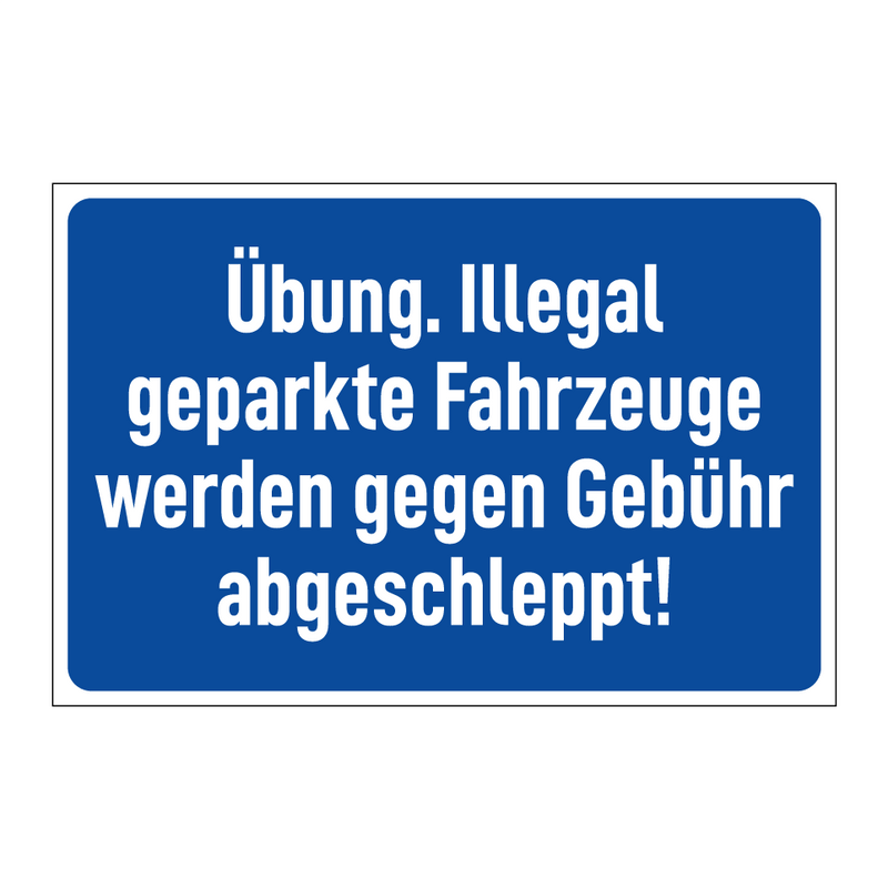Übung. Illegal geparkte Fahrzeuge werden gegen Gebühr abgeschleppt!