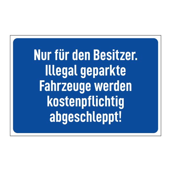 Nur für den Besitzer. Illegal geparkte Fahrzeuge werden kostenpflichtig abgeschleppt!
