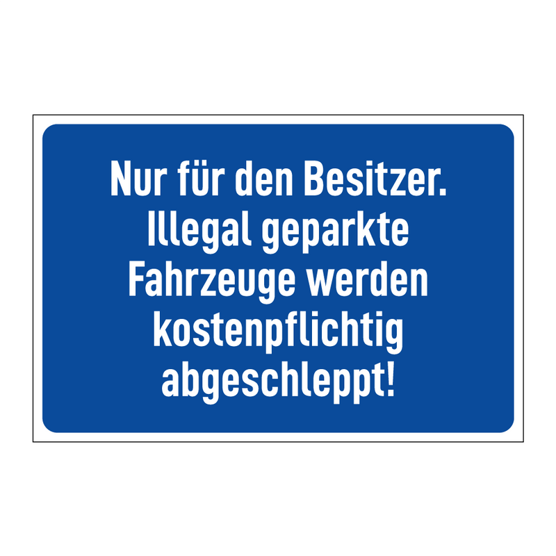Nur für den Besitzer. Illegal geparkte Fahrzeuge werden kostenpflichtig abgeschleppt!