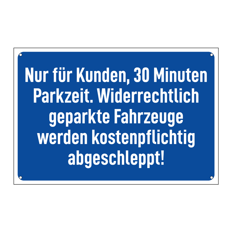 Nur für Kunden, 30 Minuten Parkzeit. Widerrechtlich geparkte Fahrzeuge werden kostenpflichtig abgeschleppt!