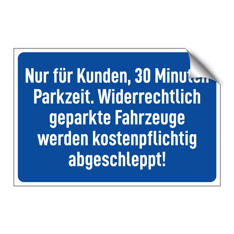 Nur für Kunden, 30 Minuten Parkzeit. Widerrechtlich geparkte Fahrzeuge werden kostenpflichtig abgeschleppt!