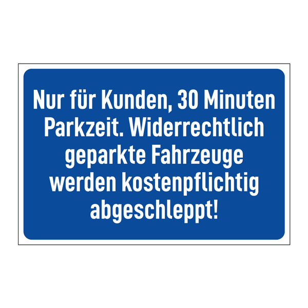 Nur für Kunden, 30 Minuten Parkzeit. Widerrechtlich geparkte Fahrzeuge werden kostenpflichtig abgeschleppt!