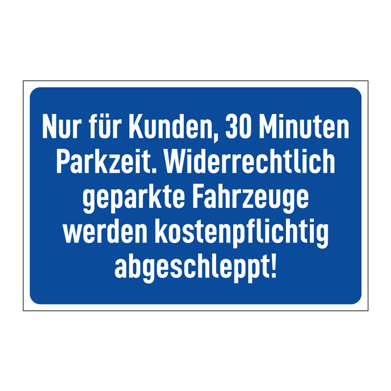 Nur für Kunden, 30 Minuten Parkzeit. Widerrechtlich geparkte Fahrzeuge werden kostenpflichtig abgeschleppt!