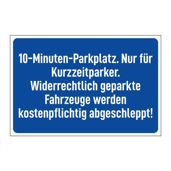 10-Minuten-Parkplatz. Nur für Kurzzeitparker. Widerrechtlich geparkte Fahrzeuge werden kostenpflichtig abgeschleppt!