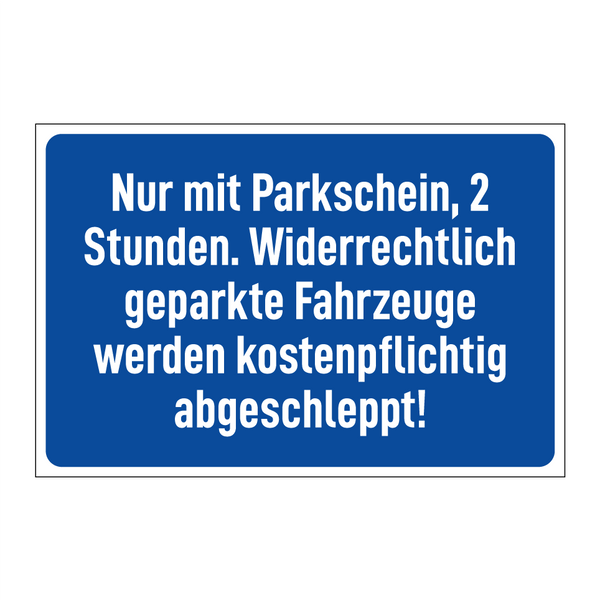 Nur mit Parkschein, 2 Stunden. Widerrechtlich geparkte Fahrzeuge werden kostenpflichtig abgeschleppt!
