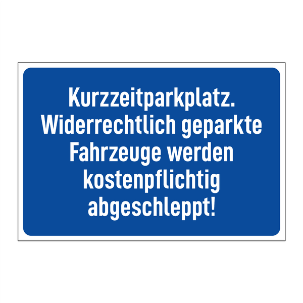 Kurzzeitparkplatz. Widerrechtlich geparkte Fahrzeuge werden kostenpflichtig abgeschleppt!