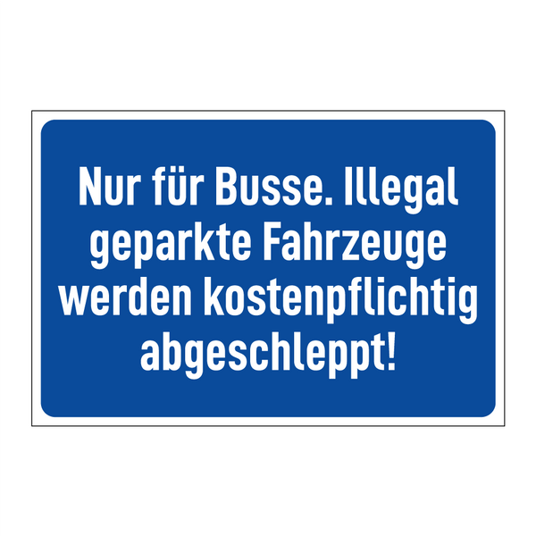 Nur für Busse. Illegal geparkte Fahrzeuge werden kostenpflichtig abgeschleppt!