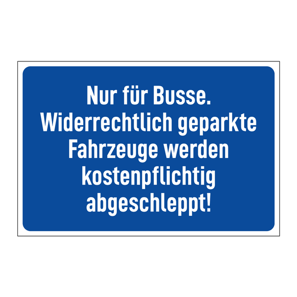 Nur für Busse. Widerrechtlich geparkte Fahrzeuge werden kostenpflichtig abgeschleppt!