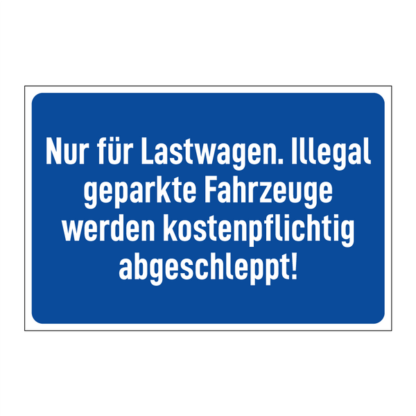 Nur für Lastwagen. Illegal geparkte Fahrzeuge werden kostenpflichtig abgeschleppt!