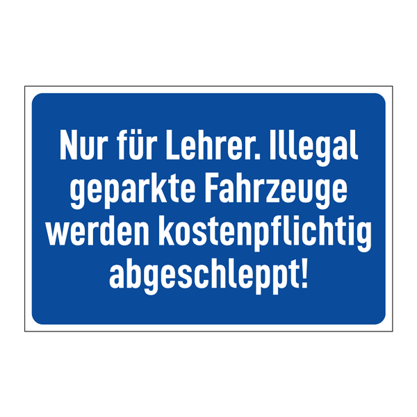 Nur für Lehrer. Illegal geparkte Fahrzeuge werden kostenpflichtig abgeschleppt!