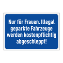 Nur für Frauen. Illegal geparkte Fahrzeuge werden kostenpflichtig abgeschleppt!