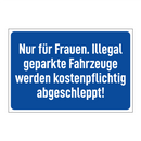 Nur für Frauen. Illegal geparkte Fahrzeuge werden kostenpflichtig abgeschleppt!