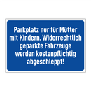 Parkplatz nur für Mütter mit Kindern. Widerrechtlich geparkte Fahrzeuge werden kostenpflichtig abgeschleppt!